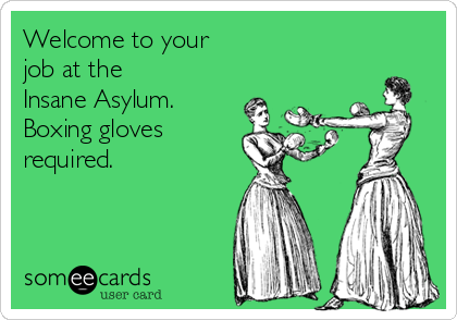 The Whole World Is An Insane Asylum; And You’re On Staff