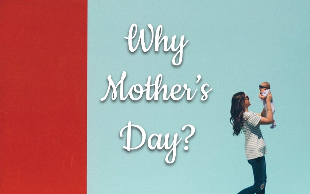 Why Mother’s Day?